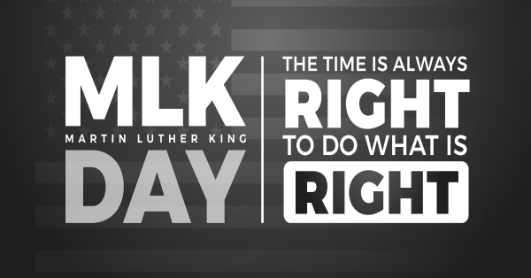 Poster of Martin Luther King Day saying "The time is always right to do what is right"